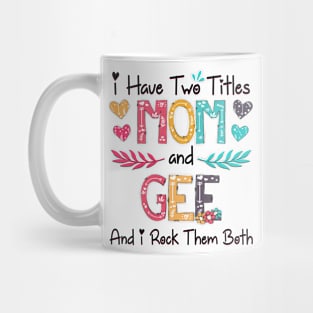 I Have Two Titles Mom And Gee And I Rock Them Both Wildflower Happy Mother's Day Mug